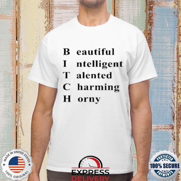 Bitch beautiful intelligent talented charming horny shirt