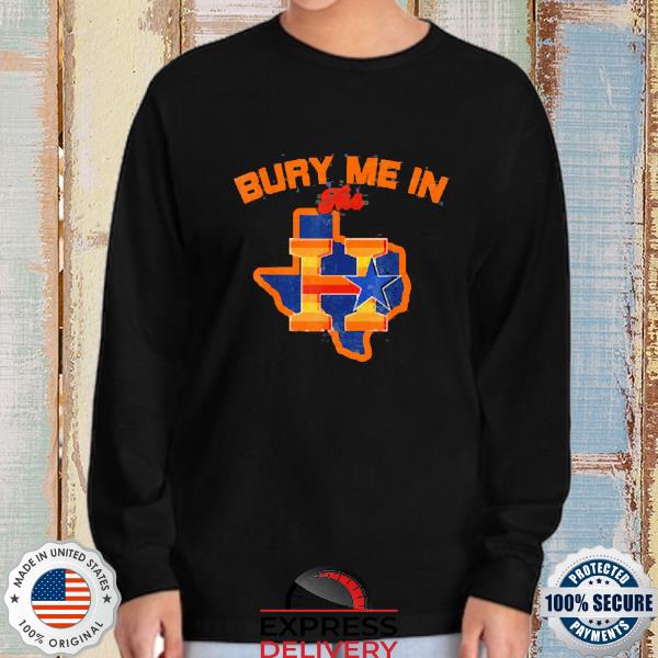 Bury Me In The H Houston Astros Baseball Texas Shirt, hoodie, sweater, long  sleeve and tank top