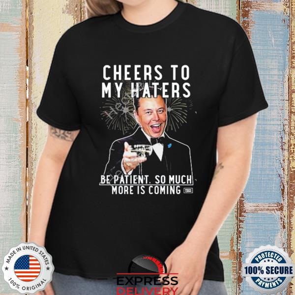 Cheers to my haters be patient so much more is coming shirt