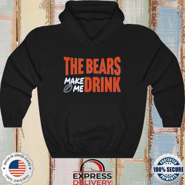 Chicago Bears Make Me Drink Football NFL Shirt, hoodie, sweater, long  sleeve and tank top