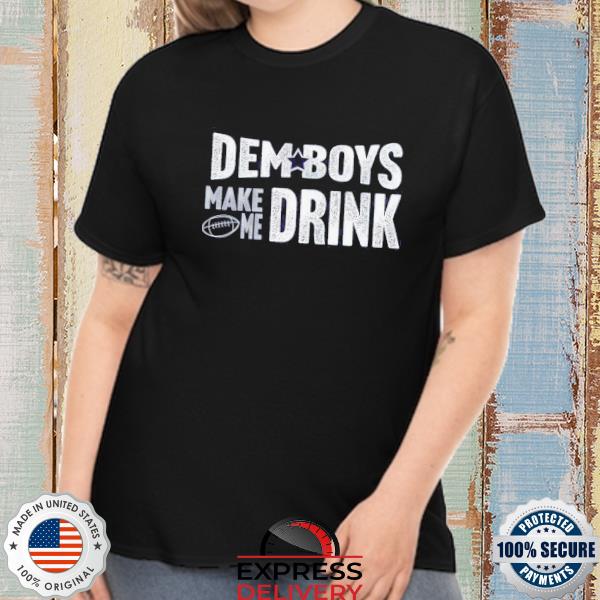 Dallas Cowboys dem boys make me drink shirt, hoodie, sweater, long sleeve  and tank top