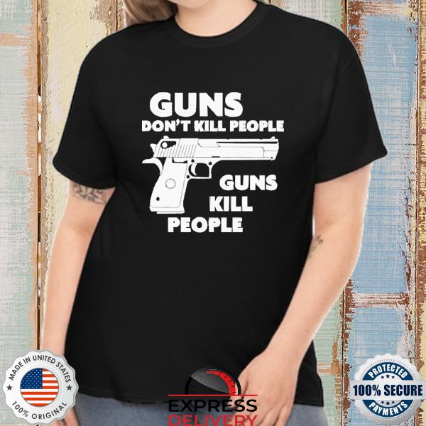 Guns don’t kill people guns kill people shirt