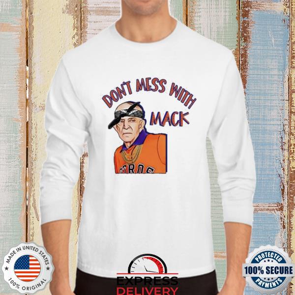 Houston Astros Mattress Mack Shirt Don't Mess With Mack Shirt, hoodie,  sweater, long sleeve and tank top