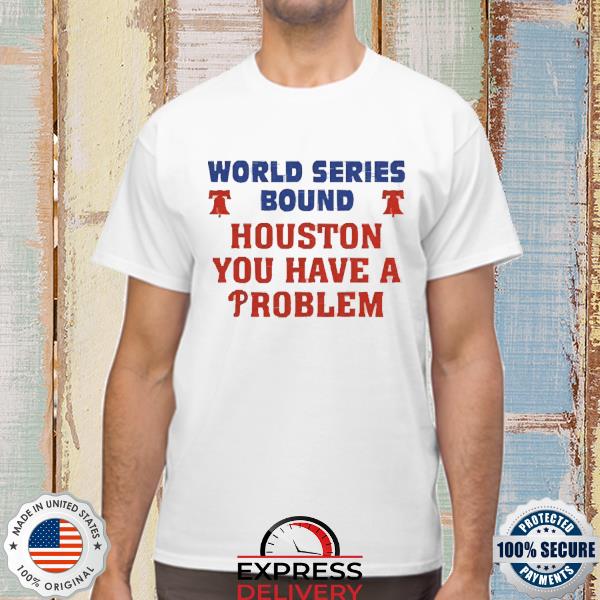 Houston You Have A Problem Phillies Shirt - Teerockin