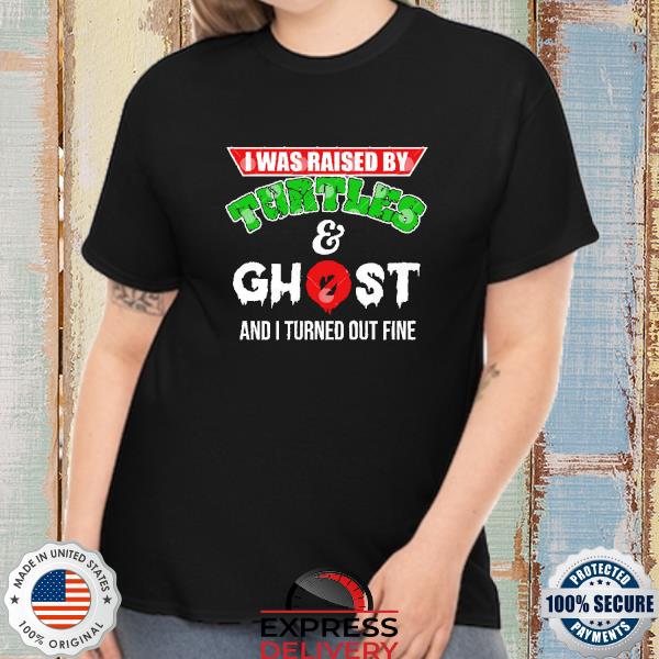 I Was Raised By Turtles And Ghost And I Turned Out Fine Shirt