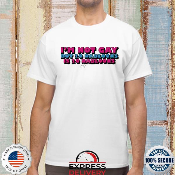 I’m Not Gay But 20 Dabloons Is 20 Dabloons New Shirt