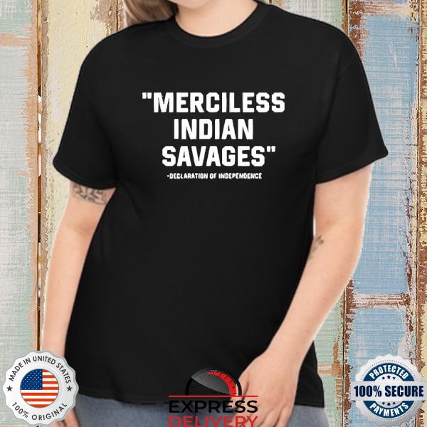 Merciless Indian Savages Declaration Independence Indigenous T-Shirt