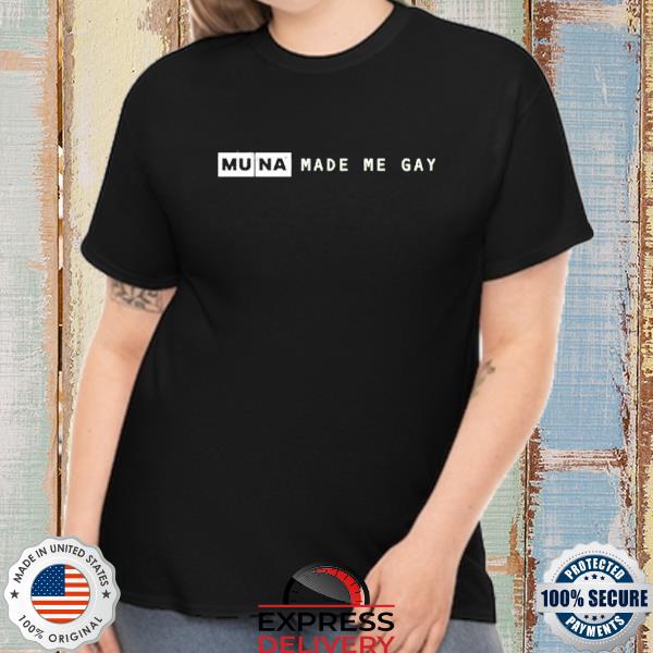 Muna Made Me Gay Shirt