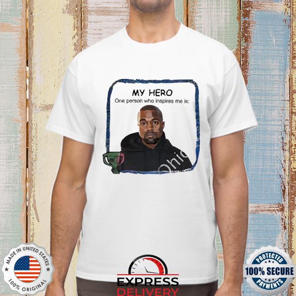My Hero One Person Who Inspires Me Is Kanye West Tee Shirt
