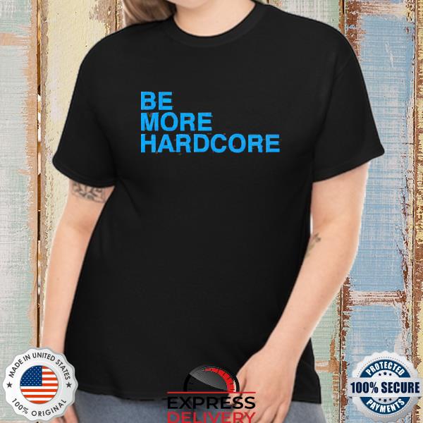 Official Be More Hardcore Shirt