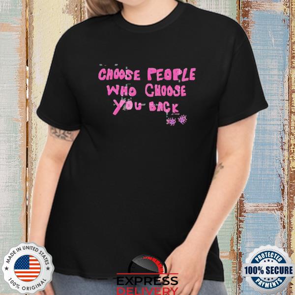 Official Choose People Who Choose You Back Shirt