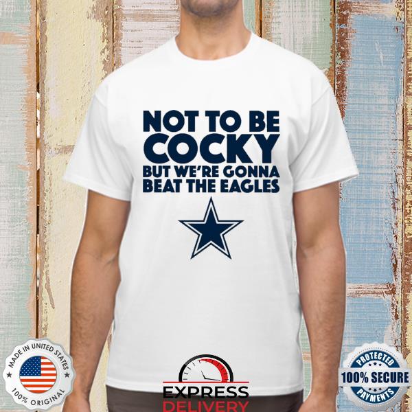 Official Dallas Cowboys not to be cocky but the we're gonna beat the eagles  shirt, hoodie, sweater, long sleeve and tank top