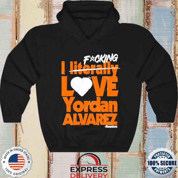 Fucking I Literally Love Yordan Alvarez Houston Hoodie - TeeHex