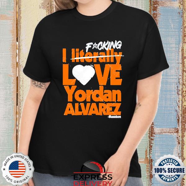 Official Fucking I Literally Love Yordan Alvarez Houston Shirt