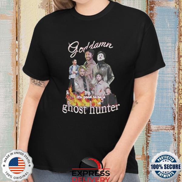Official Goddamn it’s good to be a ghost hunter t-shirt