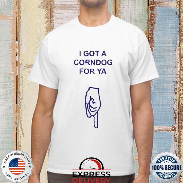 Official Got A Corndog For Ya Shirt