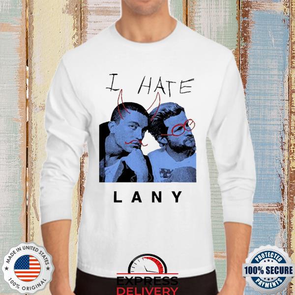 Official lany store I hate lany shirt, hoodie, sweater, long