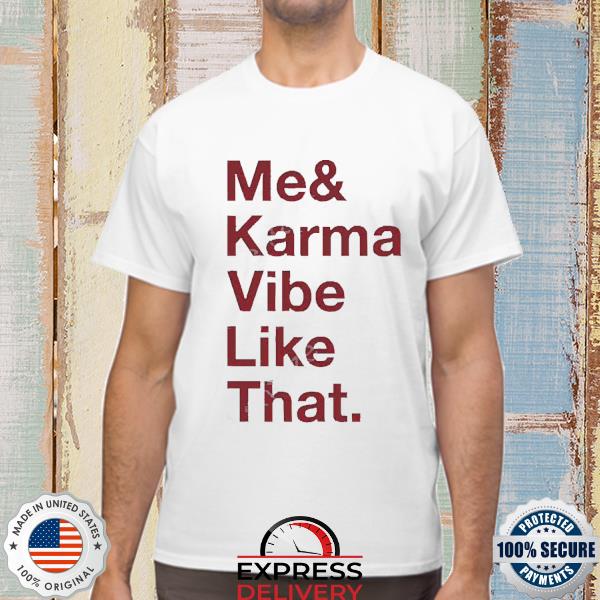 Official Me And Karma Vibe Like That Shirt