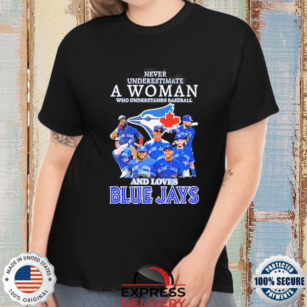 Official Never underestimate a woman who understands baseball and loves Toronto Blue Jays shirt