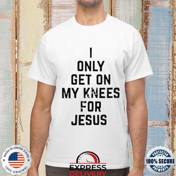 Official Rae Of Sunshine I Only Get On My Knees For Jesus Shirt