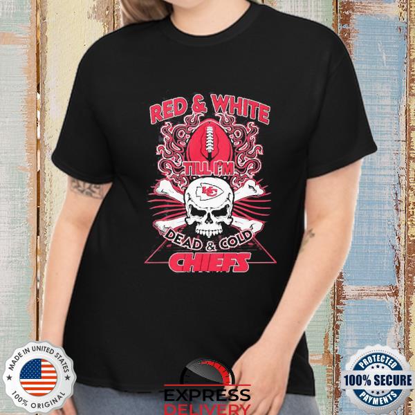 Official Red & White Till I’m Dead & Cold Chiefs T-Shirt