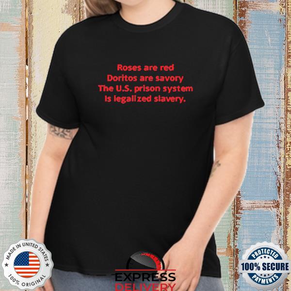 Official Roses Are Red Doritos Are Savory The Us Prison System Is Legalized Slavery Shirt