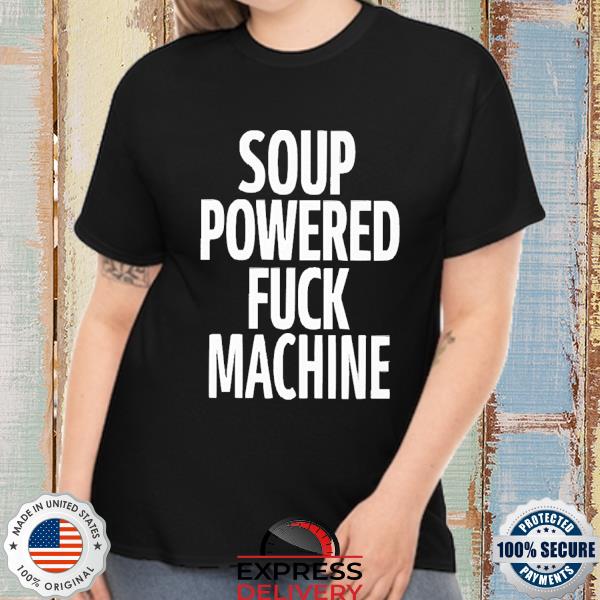 Official Soup Powered Fuck Machine Shirt