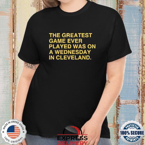 The greatest game ever played was on a Wednesday in Cleveland shirt