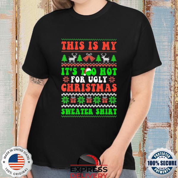 Official This is my it's too hot for ugly Christmas sweater shirt