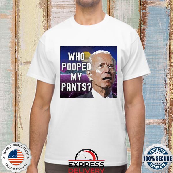 Official Who pooped my pants funny Biden meme T-Shirt, hoodie, sweater, long  sleeve and tank top