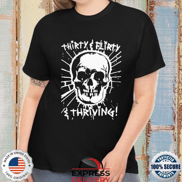 Skull Thirty flirty and thriving shirt