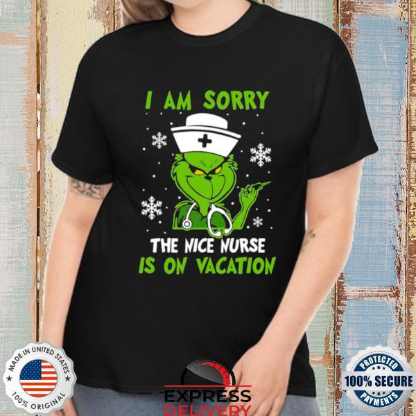 The Grinch I am sorry the nice Nurse is on vacation Christmas 2022 Sweatshirt