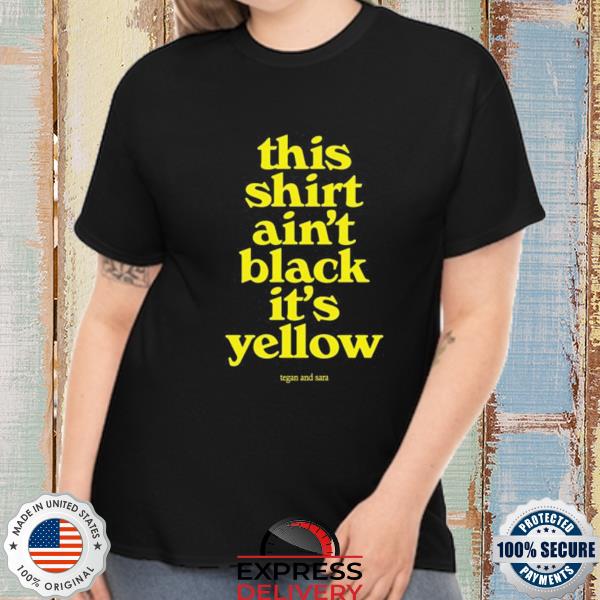 This shirt ain't black it's yellow shirt