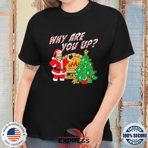 Why are you up christmas shirt