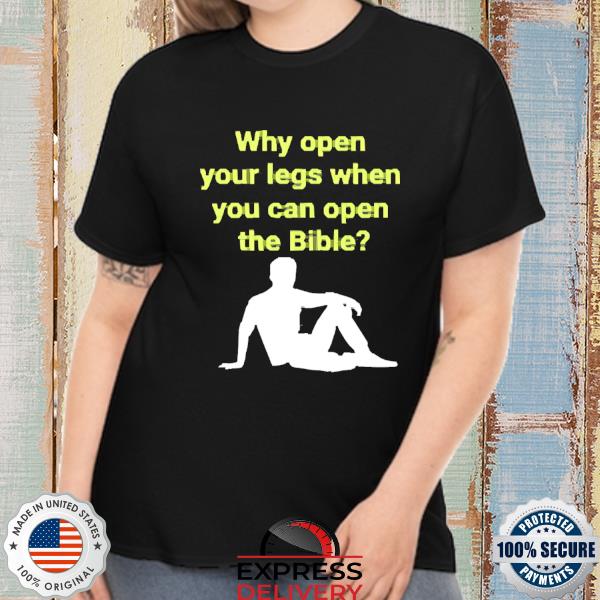 Why Open Your Legs When You Can Open The Bible Meme Shirt
