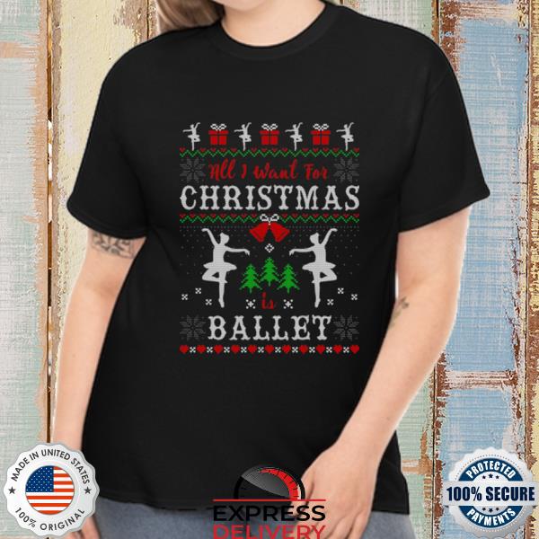All I Want For Christmas Is Ballet Ugly Christmas Dancing Sweater