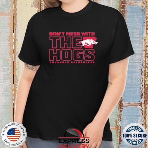 Arkansas Don't Mess With The Hogs Arkansas Razorbacks Shirt