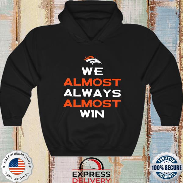 We Almost Always Almost Win - Funny Cleveland Browns Football T-shirt,  hoodie, sweater, long sleeve and tank top