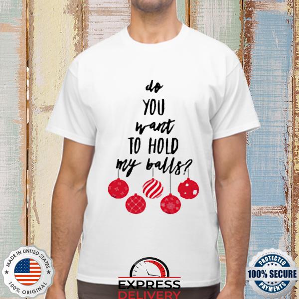 Chevy Chase Store Do You Want To Hold My Balls Shirt