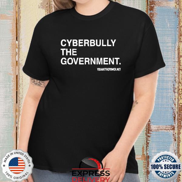 Cyberbully The Government Edition Shirt