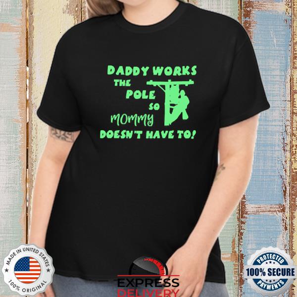 Daddy works the pole so mommy doesn't have to Shirt