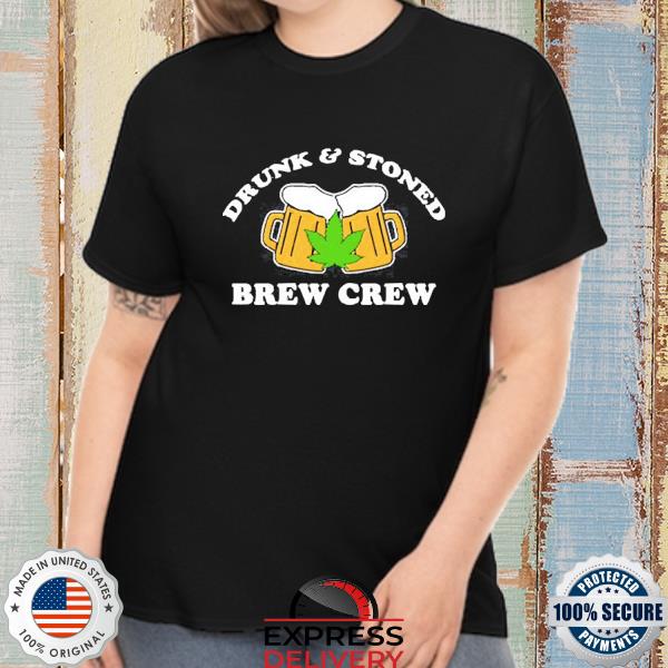 Drunk And Stoned Brew Crew Shirt