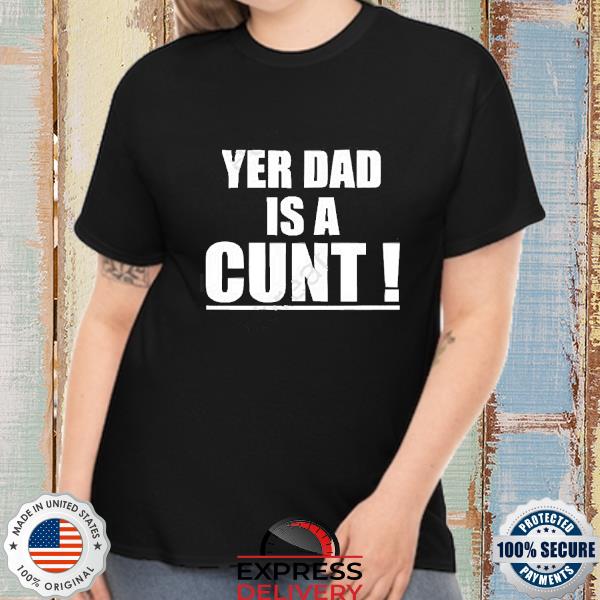 Emersyn Jayne Yer Dad Is A Cunt Shirt