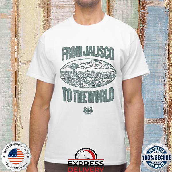 From jalisco to the world 818 tequila cherry LA shirt