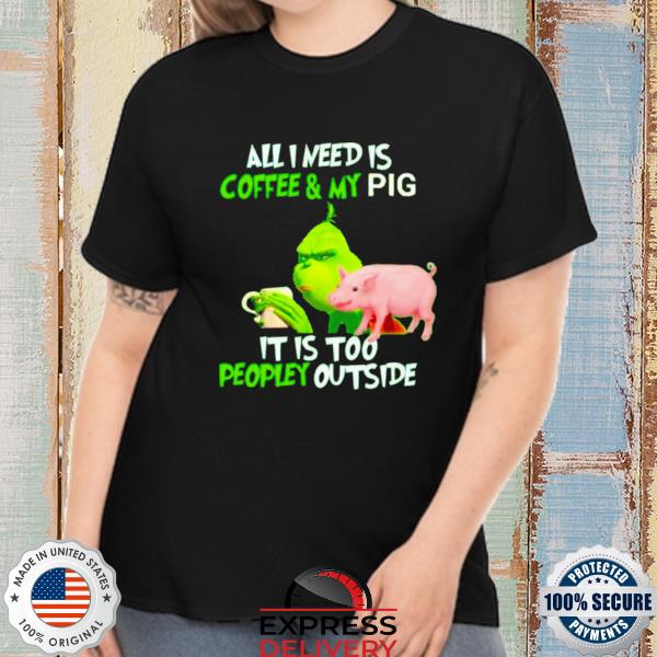 Grinch all I need is coffee and my pig it is too peopley outside Christmas Sweater