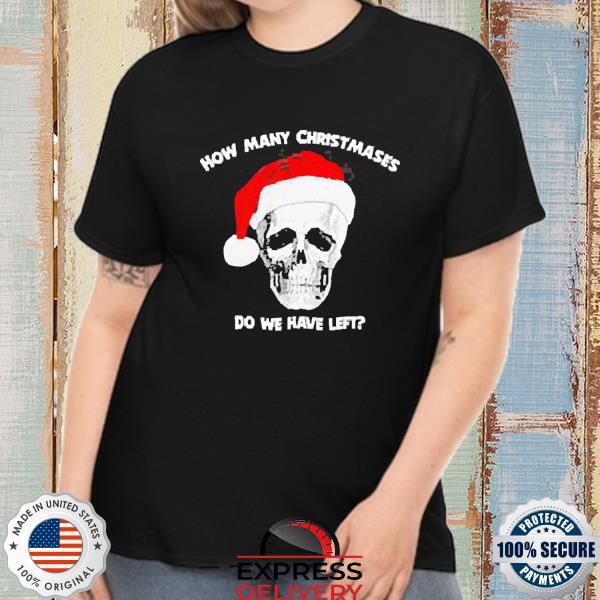 How many Christmases do we have left shirt