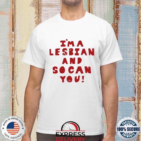 I’m A Lesbian And So Can You Shirt