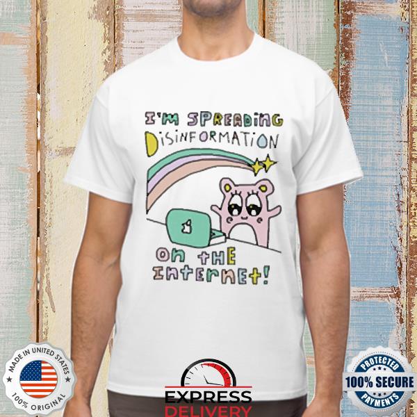 I'm spreading disinformation on the internet Shirt