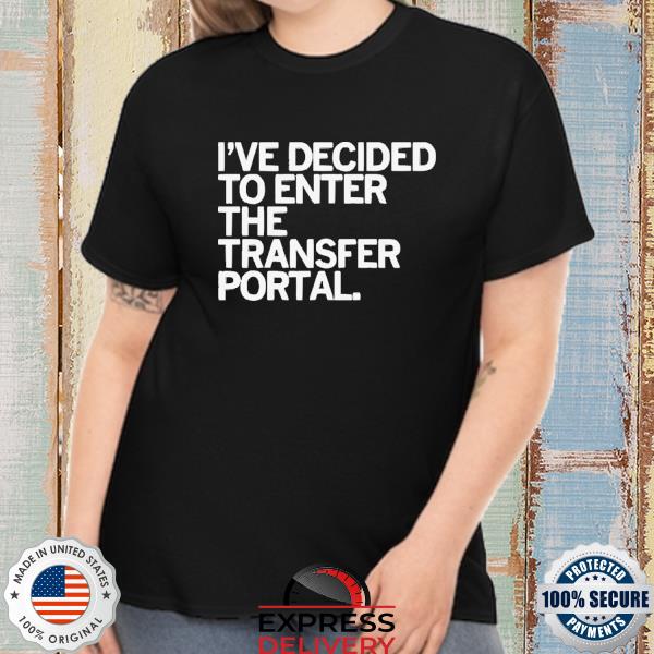 I've decided to enter the transfer portal shirt