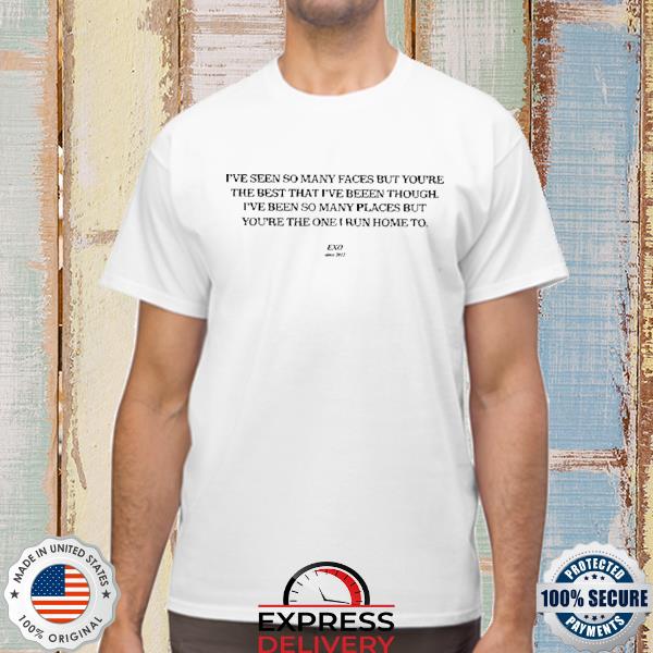 I've Seen So Many Faces But You're The Best That I've Been Through Shirt